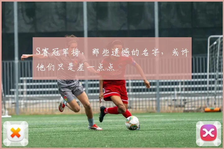 S赛冠军榜，那些遗憾的名字，或许他们只是差一点点