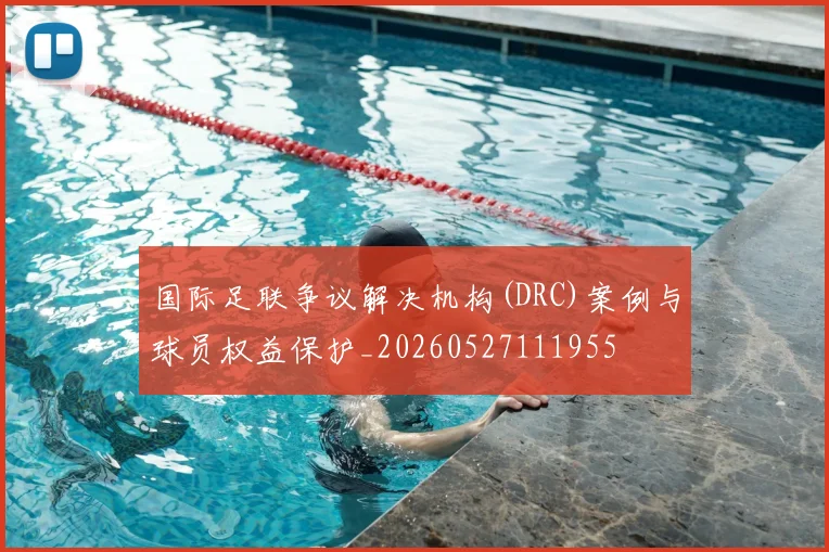 国际足联争议解决机构(DRC)案例与球员权益保护_20260527111955