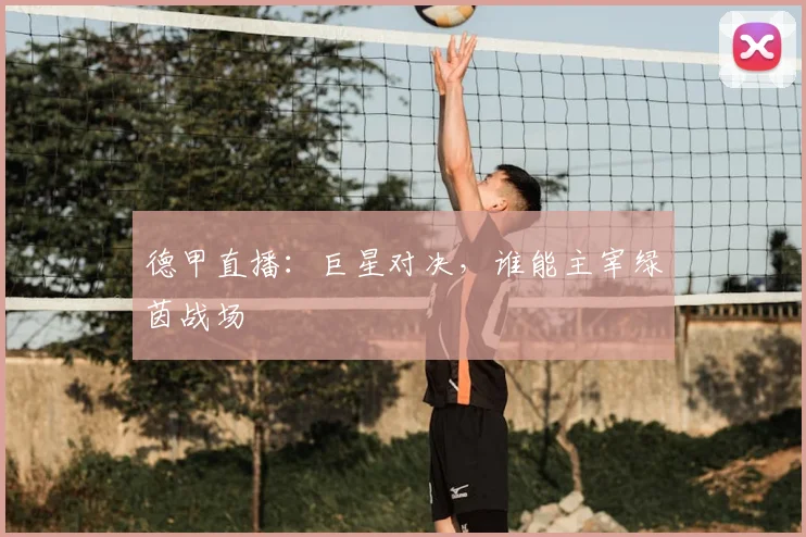 德甲直播：巨星对决，谁能主宰绿茵战场